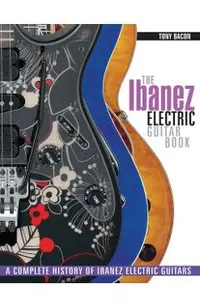The Ibanez Electric Guitar Book: A Complete History of Ibanez Electric Guitars