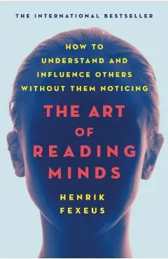 The Art of Reading Minds: How to Understand and Influence Others Without Them Noticing