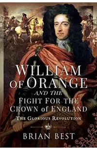 William of Orange and the Fight for the Crown of England: The Glorious Revolution