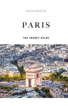 Paris - The Secret Atlas
