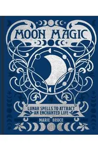 Moon Magic: Lunar Spells to Attract an Enchanted Life
