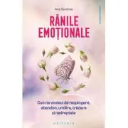 Ranile emotionale. Cum te vindeci de respingere, abandon, umilire, tradare si nedreptate