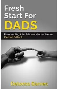 Fresh Start For Dads (Second Edition): Reconnecting After Prison And Absenteeism