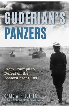 Guderian's Panzers: From Triumph to Defeat on the Eastern Front (1941)