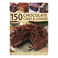 150 Chocolate Cakes Cookies An Irresistible Collection Of Heavenly Cakes Roulades Loaves And Cookies With 150 Photographs