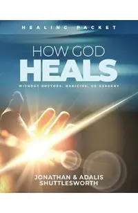 How God Heals Without Doctors, Medicine, or Surgery: Healing Packet