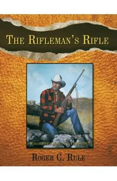 The Rifleman's Rifle: Winchester's Model 70, 1936-1963