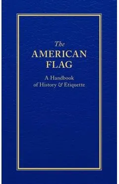 The American Flag: A Handbook of History & Etiquette