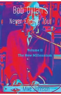 Bob Dylan's Never Ending Tour: Volume II The New Millennium