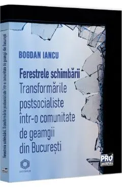 Ferestrele schimbarii. Transformari postsocialiste intr-o comunitate de geamgii din Bucuresti