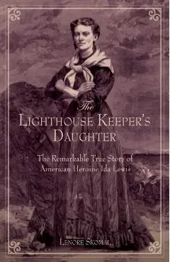 Lighthouse Keeper's Daughter: The Remarkable True Story Of American Heroine Ida Lewis, First Edition