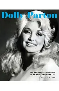 Dolly Parton: 100 Remarkable Moments in an Extraordinary Life