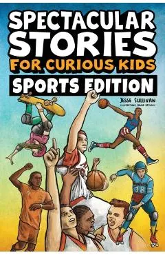 Spectacular Stories for Curious Kids Sports Edition: Fascinating Tales to Inspire & Amaze Young Readers