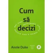 Cum sa decizi. Instrumente simple pentru a face alegeri mai bune