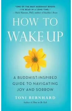 How to Wake Up: A Buddhist-Inspired Guide to Navigating Joy and Sorrow