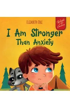 I Am Stronger Than Anxiety: Children's Book about Overcoming Worries, Stress and Fear (World of Kids Emotions)