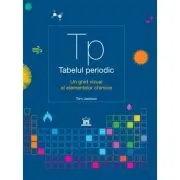 Tabelul periodic. Un ghid vizual al elementelor chimicet- Tom Jackson
