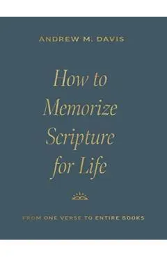 How to Memorize Scripture for Life: From One Verse to Entire Books