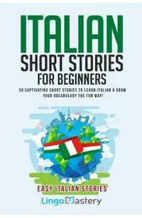 Italian Short Stories for Beginners: 20 Captivating Short Stories to Learn Italian & Grow Your Vocabulary the Fun Way!