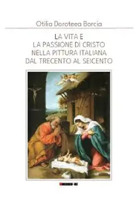 La Vita e la Passione di Cristo nella Pittura Italiana del Trecento al Seicento