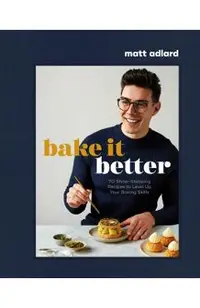 Bake It Better: 70 Show-Stopping Recipes to Level Up Your Baking Skills