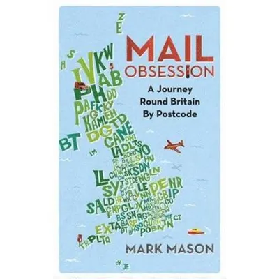 Mail Obsession: A Journey Round Britain by Postcode