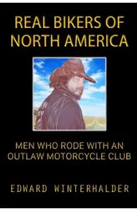 Real Bikers Of North America: Men Who Rode With An Outlaw Motorcycle Club