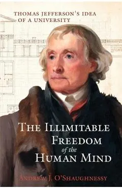 The Illimitable Freedom of the Human Mind: Thomas Jefferson's Idea of a University