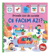 Primele 100 de cuvinte. Ce facem azi? - Hardcover - ***