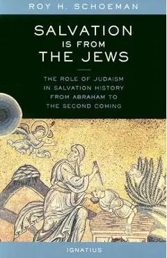 Salvation Is from the Jews: The Role of Judaism in Salvation History from Abraham to the Second Coming
