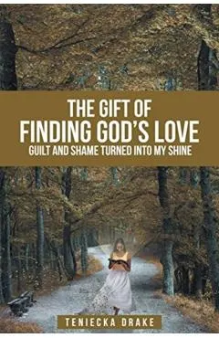 The Gift of Finding God's Love: Guilt and Shame Turned Into My Shine
