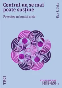 Centrul nu se mai poate susține. Povestea nebuniei mele