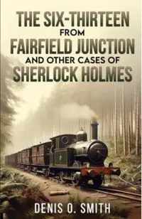 The Six-Thirteen from Fairfield Junction and other cases of Sherlock Holmes