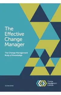 The Effective Change Manager: The Change Management Body of Knowledge