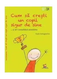 Cum să crești un copil sigur de sine ... și să-i consolidezi autostima - Paperback brosat - Paola Santagostino