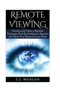 Remote Viewing: Develop and Utilize a Spiritual Technique Used By Intelligence Agencies & Unlock Your Hyperconscious State
