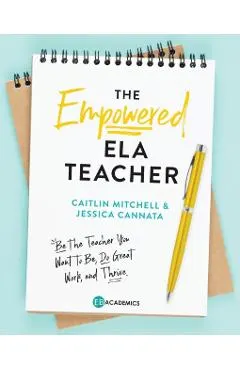 The Empowered ELA Teacher: Be the Teacher You Want to Be, Do Great Work, and Thrive