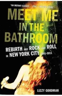 Meet Me in the Bathroom: Rebirth and Rock and Roll in New York City 2001-2011