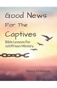 Good News For The Captives: Bible Lessons for Jail/Prison Ministry