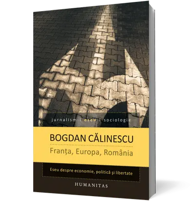 Franta, Europa, Romania. Eseu despre economie, politica si libertate