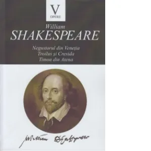 Opere V. Negustorul din Venetia. Troilus si Cresida. Timon din Atena