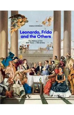 Leonardo, Frida and the Others: The History of Art, 800 Years - 100 Artists
