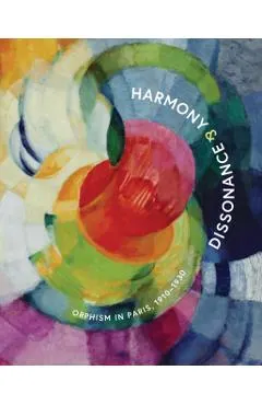 Harmony and Dissonance: Orphism in Paris, 1910-1930