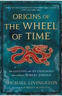 Origins of the Wheel of Time: The Legends and Mythologies That Inspired Robert Jordan
