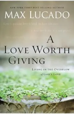 A Love Worth Giving: Living in the Overflow of God's Love