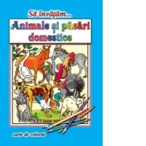 Sa invatam... Animale si pasari domestice. Carte de colorat, format A4