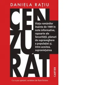Cenzurat. Viata romanilor inainte de 1989 in note informative, rapoarte ale Securitatii, planuri de supraveghere a populatiei si, intre acestea, supravietuirea