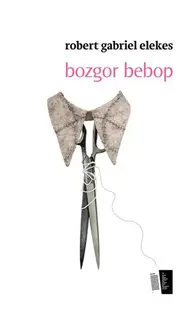 Bozgor bebop - Paperback - Robert Gabriel Elekes