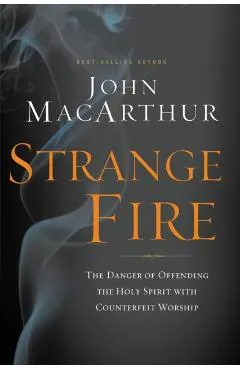 Strange Fire: The Danger of Offending the Holy Spirit with Counterfeit Worship