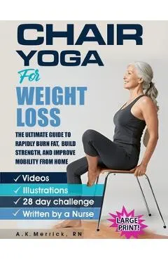 Chair Yoga For Weight Loss: The Ultimate Guide to Rapidly Burn Fat, Build Strength, and Improve Mobility from Home